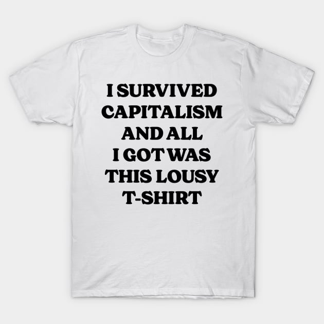 I Survived Capitalism and All I Got Was This Lousy T-Shirt v2 T-Shirt by Emma